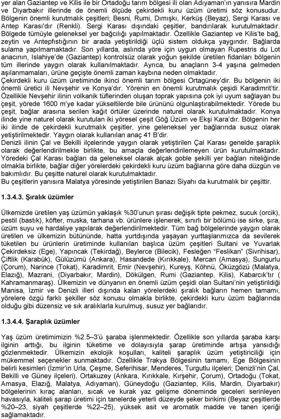 Bölgede tümüyle geleneksel yer bağcılığı yapılmaktadır. Özellikle Gaziantep ve Kilis te bağ, zeytin ve Antepfıstığının bir arada yetiştirildiği üçlü sistem oldukça yaygındır.