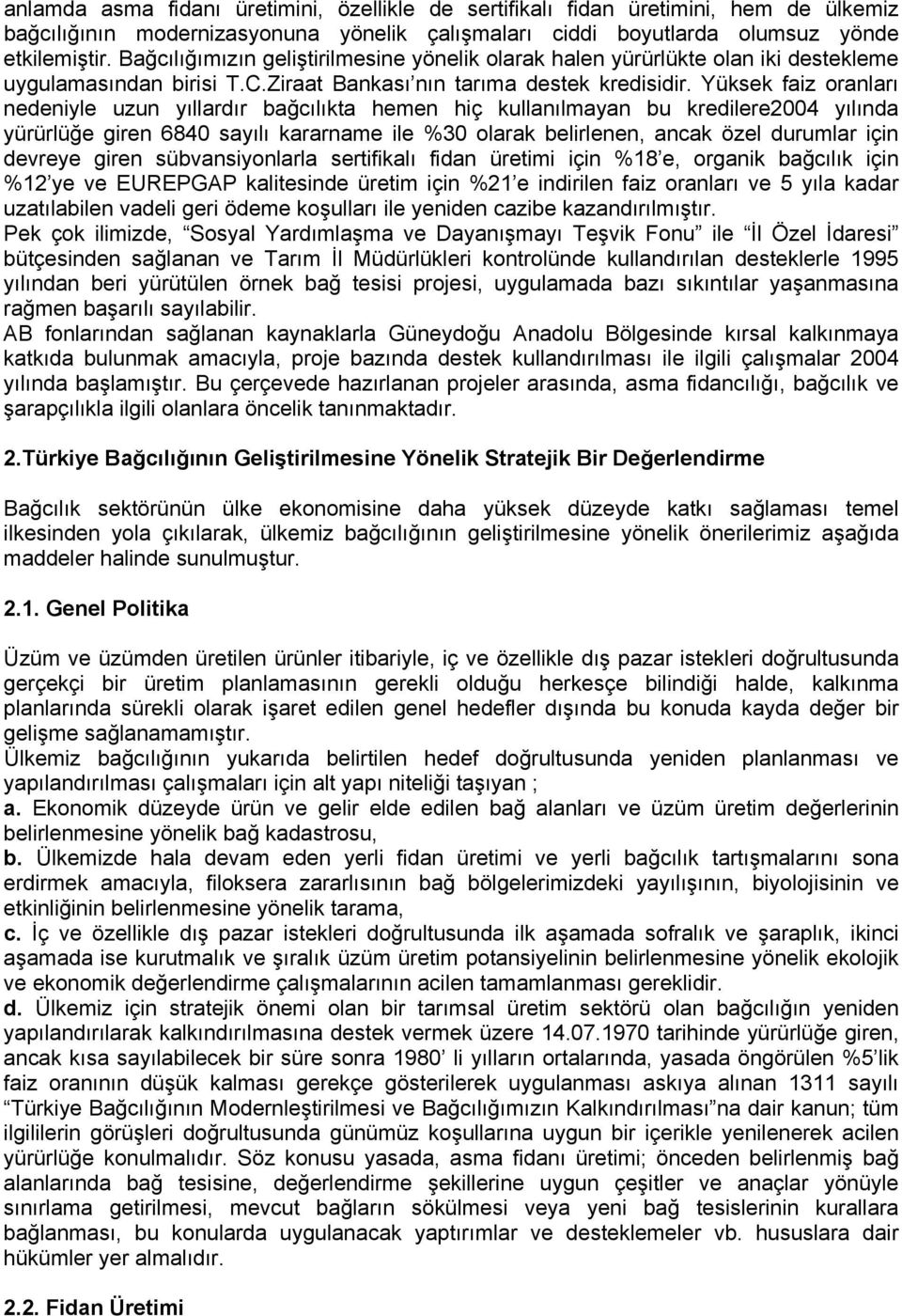 Yüksek faiz oranları nedeniyle uzun yıllardır bağcılıkta hemen hiç kullanılmayan bu kredilere2004 yılında yürürlüğe giren 6840 sayılı kararname ile %30 olarak belirlenen, ancak özel durumlar için