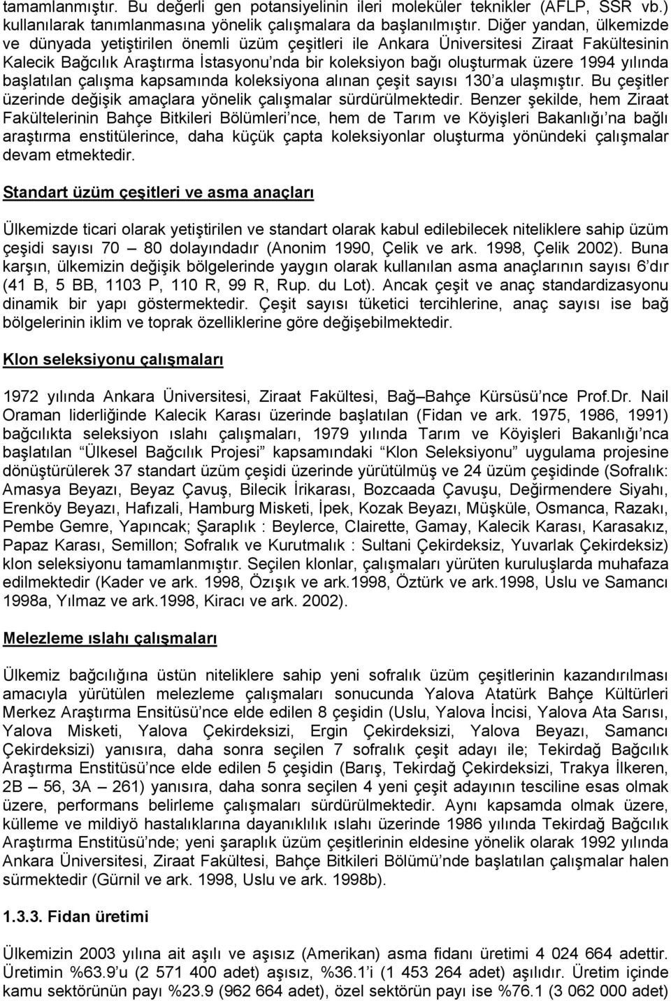 yılında başlatılan çalışma kapsamında koleksiyona alınan çeşit sayısı 130 a ulaşmıştır. Bu çeşitler üzerinde değişik amaçlara yönelik çalışmalar sürdürülmektedir.