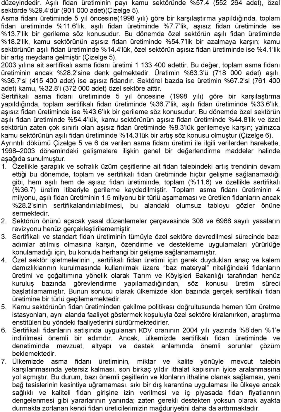 7 lik bir gerileme söz konusudur. Bu dönemde özel sektörün aşılı fidan üretiminde %18.2 lik, kamu sektörünün aşısız fidan üretiminde %54.