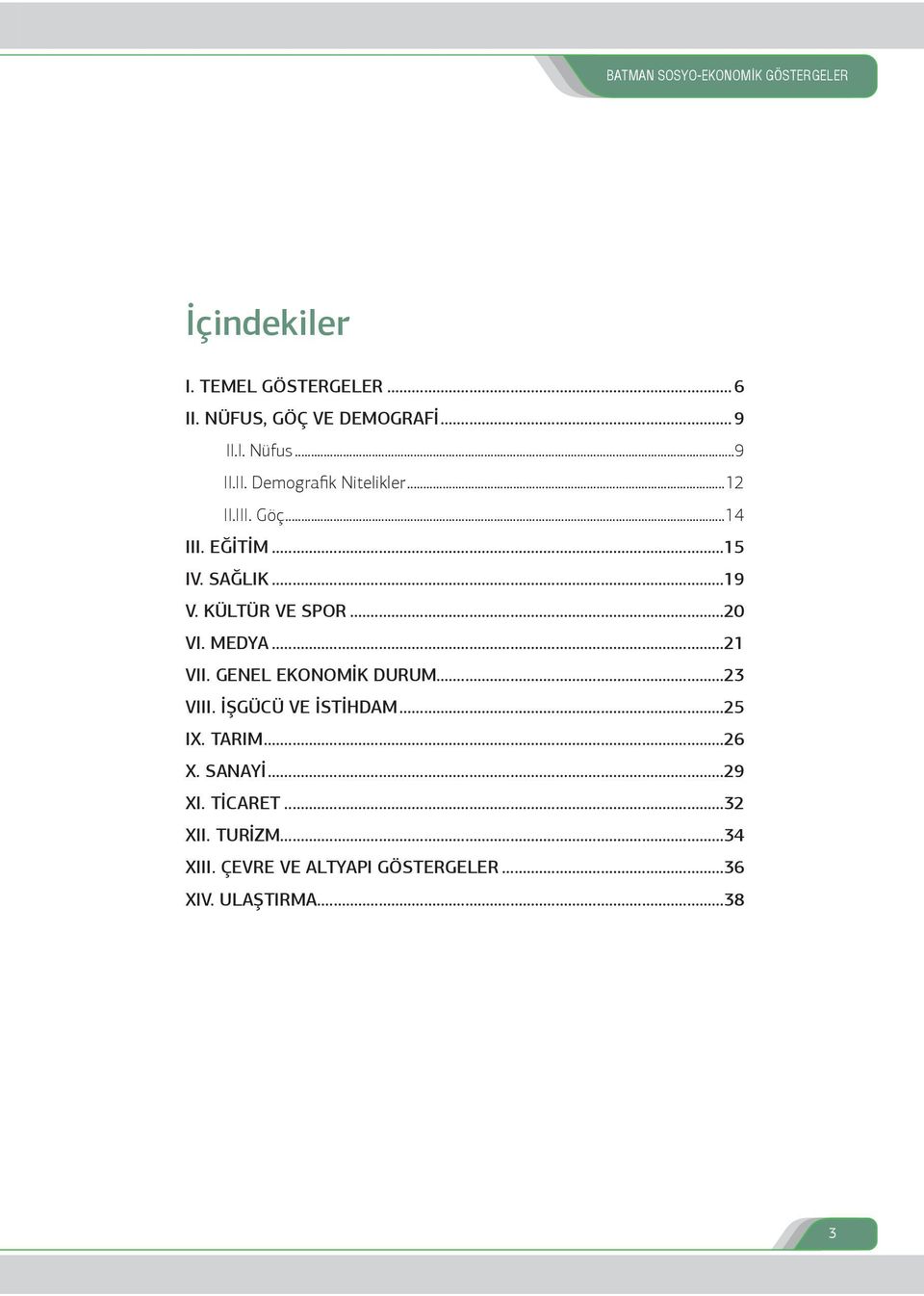 KÜLTÜR VE SPOR...20 VI. MEDYA...21 VII. GENEL EKONOMİK DURUM...23 VIII. İŞGÜCÜ VE İSTİHDAM...25 IX. TARIM.