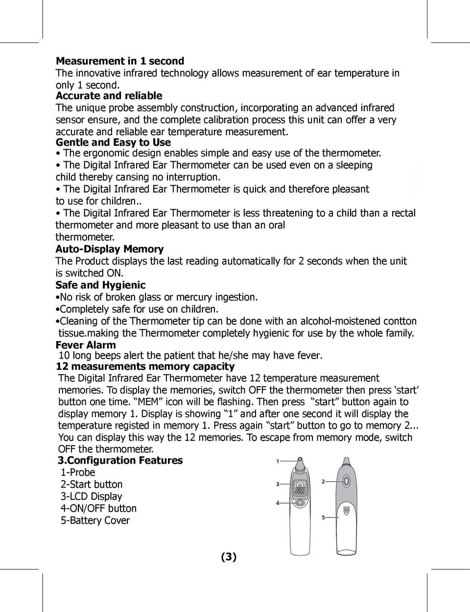 ear temperature measurement. Gentle and Easy to Use The ergonomic design enables simple and easy use of the thermometer.