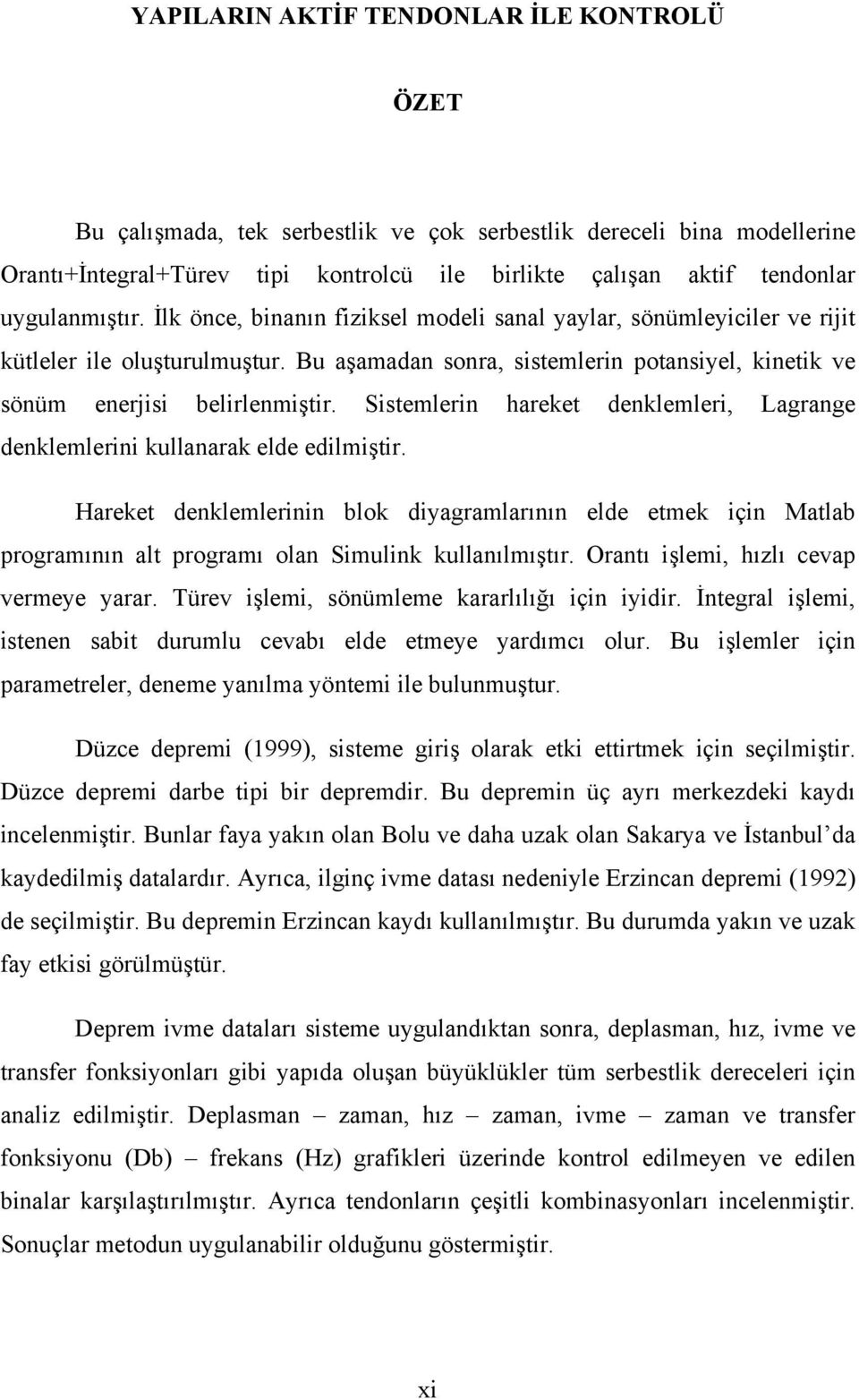 Bu aşamadan sonra, sistemlerin potansiyel, kinetik ve sönüm enerjisi belirlenmiştir. Sistemlerin hareket denklemleri, Lagrange denklemlerini kullanarak elde edilmiştir.