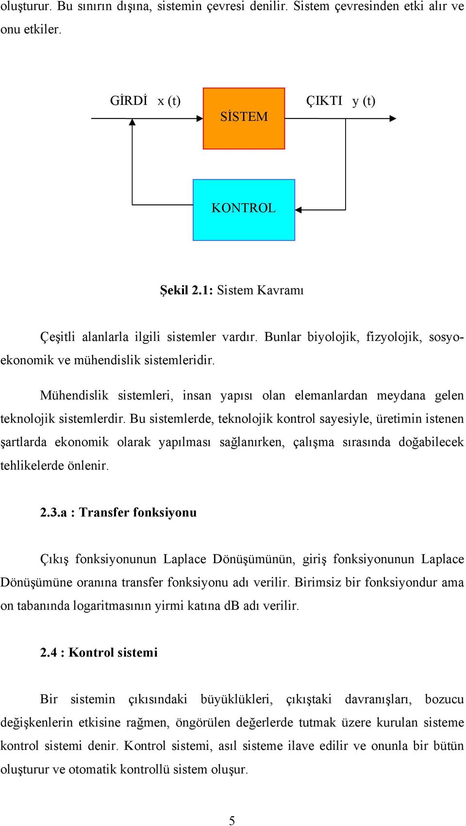 Mühendislik sistemleri, insan yapısı olan elemanlardan meydana gelen teknolojik sistemlerdir.