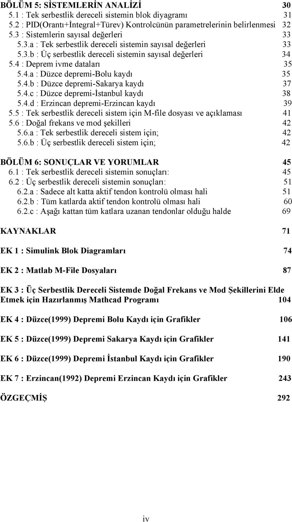 4.b : Düzce depremi-sakarya kaydı 37 5.4.c : Düzce depremi-istanbul kaydı 38 5.4.d : Erzincan depremi-erzincan kaydı 39 5.5 : Tek serbestlik dereceli sistem için M-file dosyası ve açıklaması 41 5.