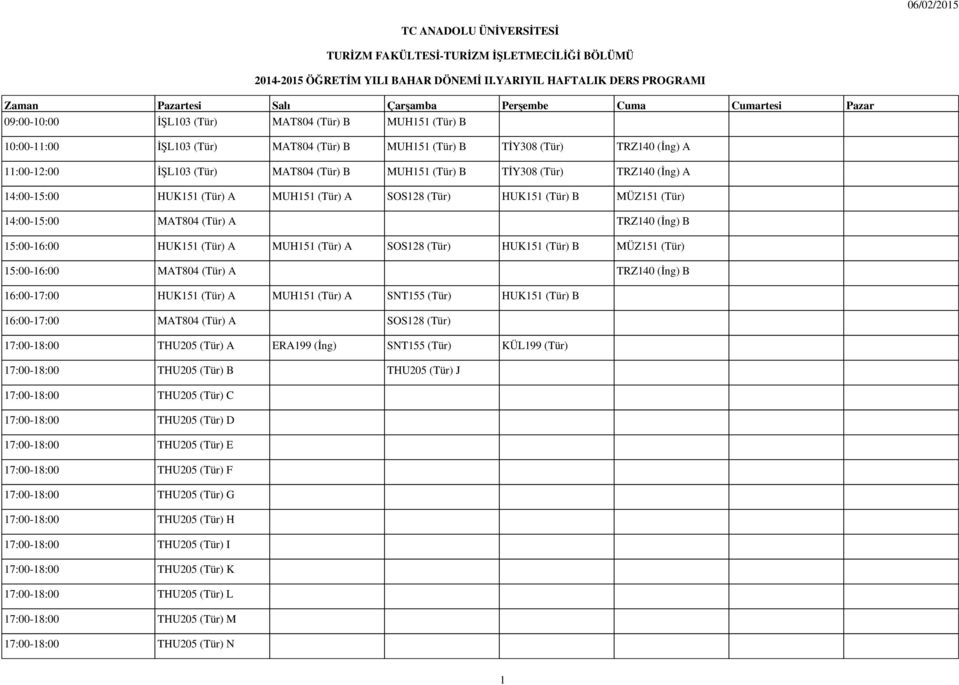 MAT804 (Tür) B MUH151 (Tür) B TİY308 (Tür) TRZ140 (İng) A 14:00-15:00 HUK151 (Tür) A MUH151 (Tür) A SOS128 (Tür) HUK151 (Tür) B MÜZ151 (Tür) 14:00-15:00 MAT804 (Tür) A TRZ140 (İng) B 15:00-16:00