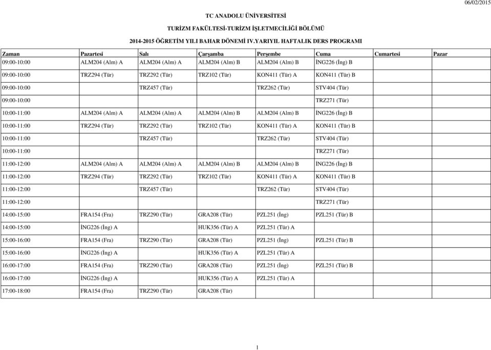 09:00-10:00 TRZ457 (Tür) TRZ262 (Tür) STV404 (Tür) 09:00-10:00 TRZ271 (Tür) 10:00-11:00 ALM204 (Alm) A ALM204 (Alm) A ALM204 (Alm) B ALM204 (Alm) B İNG226 (İng) B 10:00-11:00 TRZ294 (Tür) TRZ292