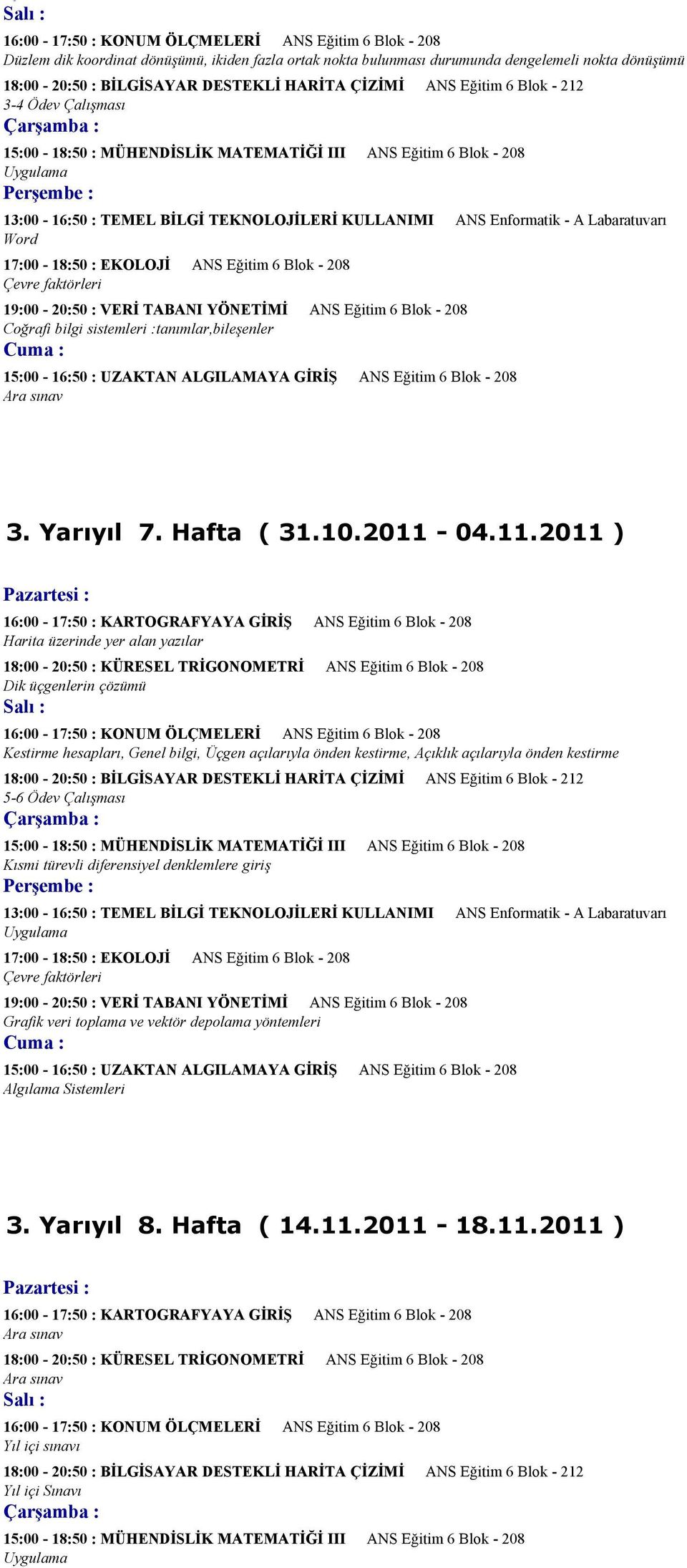 Enformatik - A Labaratuvarı Word 17:00-18:50 : EKOLOJİ ANS Eğitim 6 Blok - 208 Çevre faktörleri 19:00-20:50 : VERİ TABANI YÖNETİMİ ANS Eğitim 6 Blok - 208 Coğrafi bilgi sistemleri