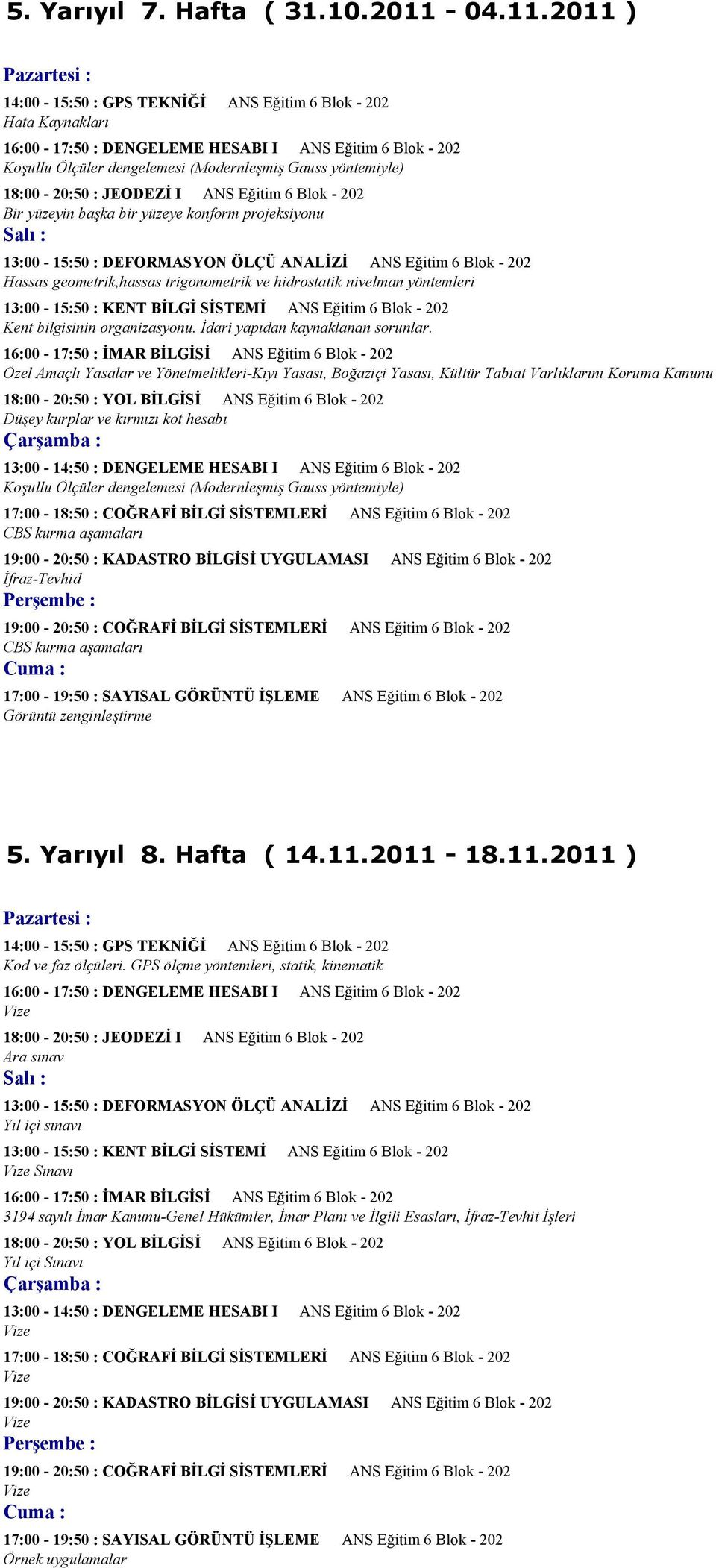 2011 ) 14:00-15:50 : GPS TEKNİĞİ ANS Eğitim 6 Blok - 202 Hata Kaynakları 16:00-17:50 : DENGELEME HESABI I ANS Eğitim 6 Blok - 202 Koşullu Ölçüler dengelemesi (Modernleşmiş Gauss yöntemiyle)