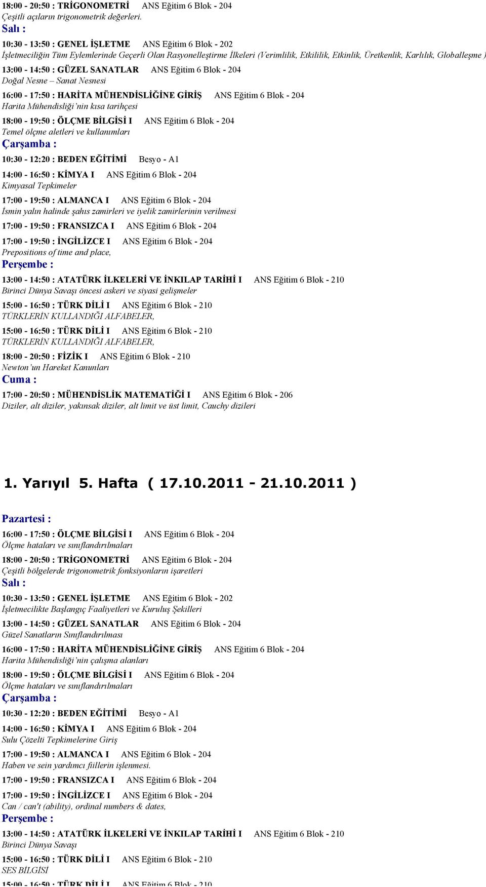 13:00-14:50 : GÜZEL SANATLAR ANS Eğitim 6 Blok - 204 Doğal Nesne Sanat Nesnesi 16:00-17:50 : HARİTA MÜHENDİSLİĞİNE GİRİŞ ANS Eğitim 6 Blok - 204 Harita Mühendisliği nin kısa tarihçesi 18:00-19:50 :