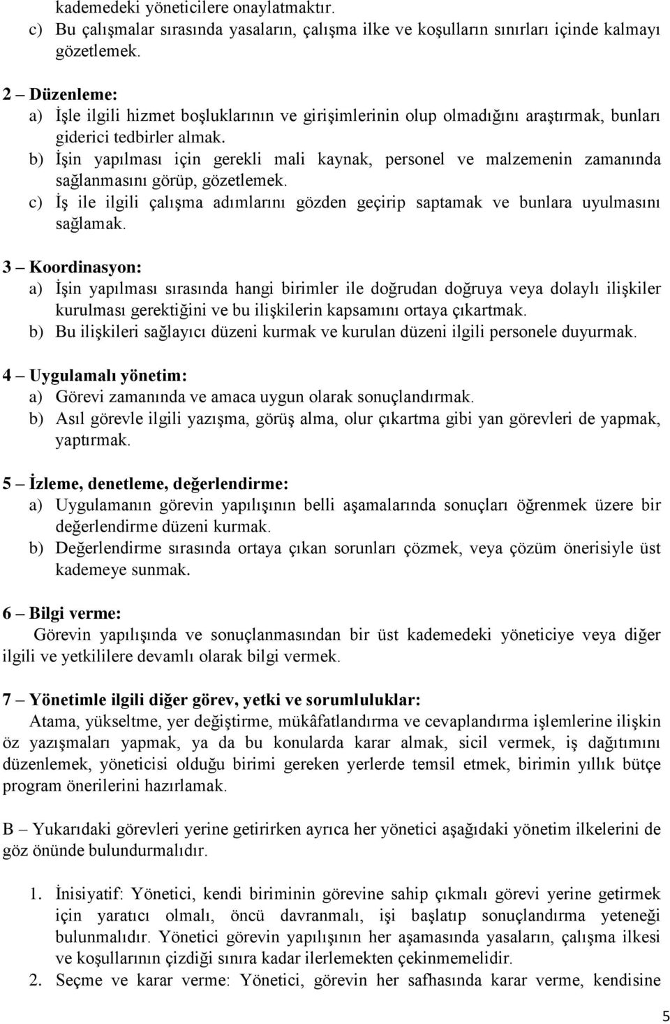 b) İşin yapılması için gerekli mali kaynak, personel ve malzemenin zamanında sağlanmasını görüp, gözetlemek. c) İş ile ilgili çalışma adımlarını gözden geçirip saptamak ve bunlara uyulmasını sağlamak.