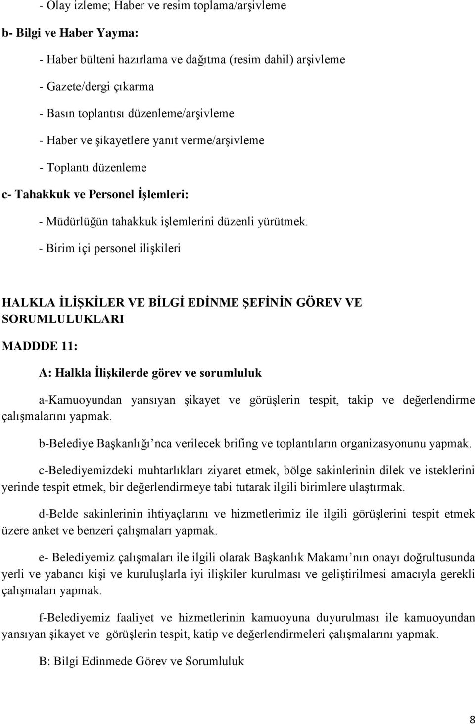 - Birim içi personel ilişkileri HALKLA İLİŞKİLER VE BİLGİ EDİNME ŞEFİNİN GÖREV VE SORUMLULUKLARI MADDDE 11: A: Halkla İlişkilerde görev ve sorumluluk a-kamuoyundan yansıyan şikayet ve görüşlerin