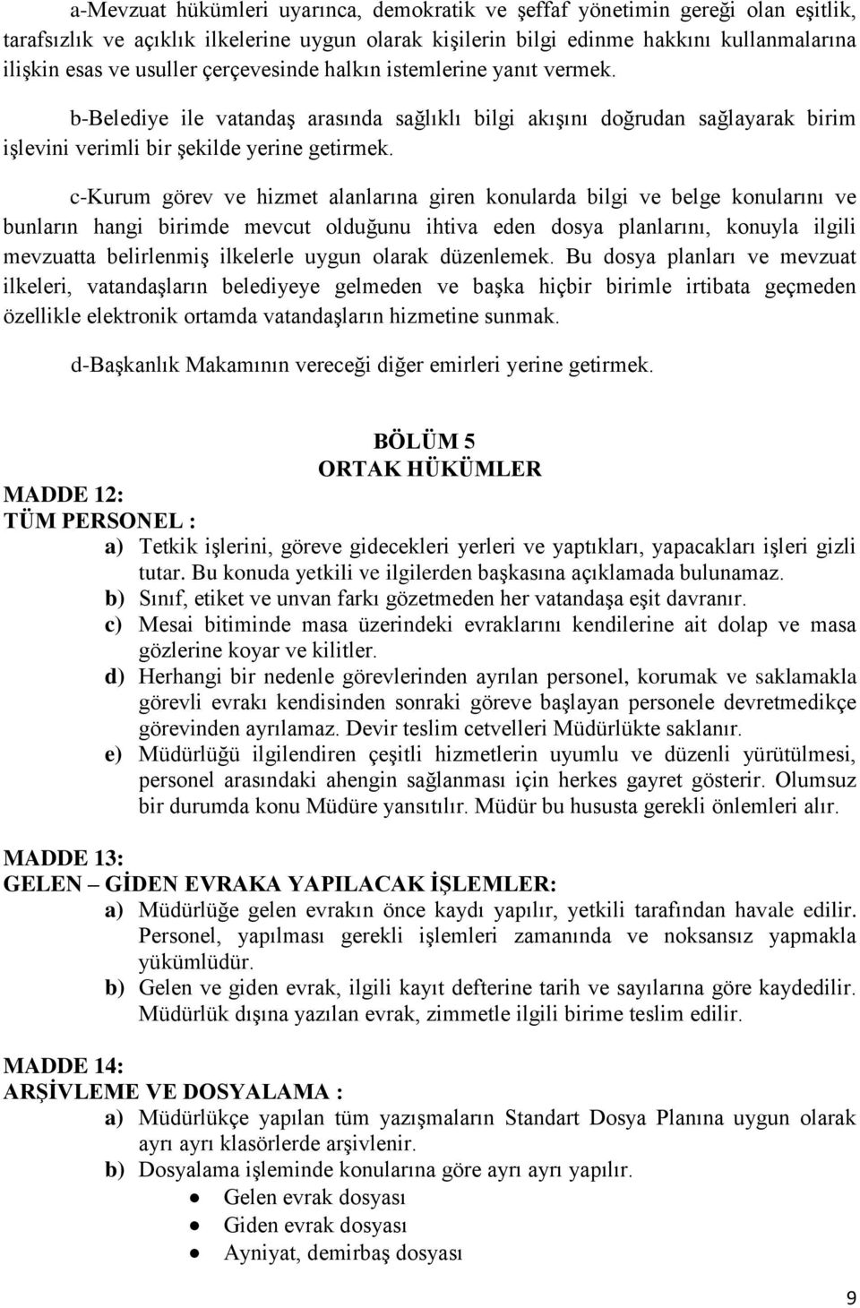 c-kurum görev ve hizmet alanlarına giren konularda bilgi ve belge konularını ve bunların hangi birimde mevcut olduğunu ihtiva eden dosya planlarını, konuyla ilgili mevzuatta belirlenmiş ilkelerle