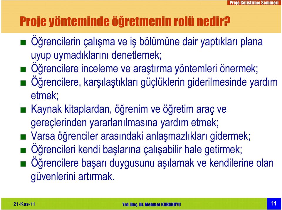 araştırma yöntemleri önermek; Öğrencilere, karşılaştıkları güçlüklerin giderilmesinde yardım etmek; Kaynak kitaplardan, öğrenim ve öğretim