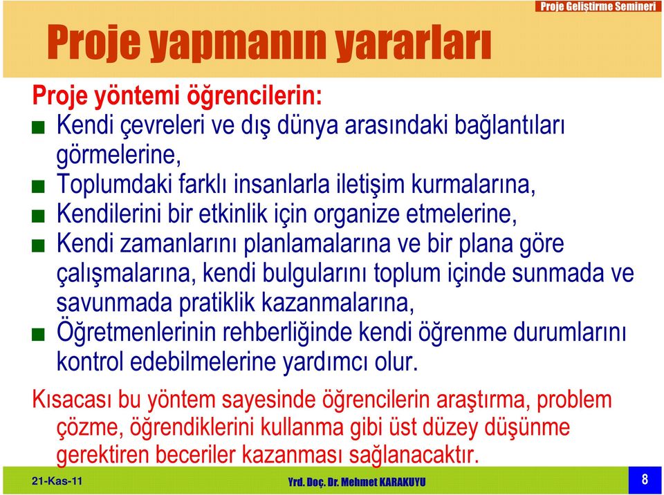 bulgularını toplum içinde sunmada ve savunmada pratiklik kazanmalarına, Öğretmenlerinin rehberliğinde kendi öğrenme durumlarını kontrol edebilmelerine