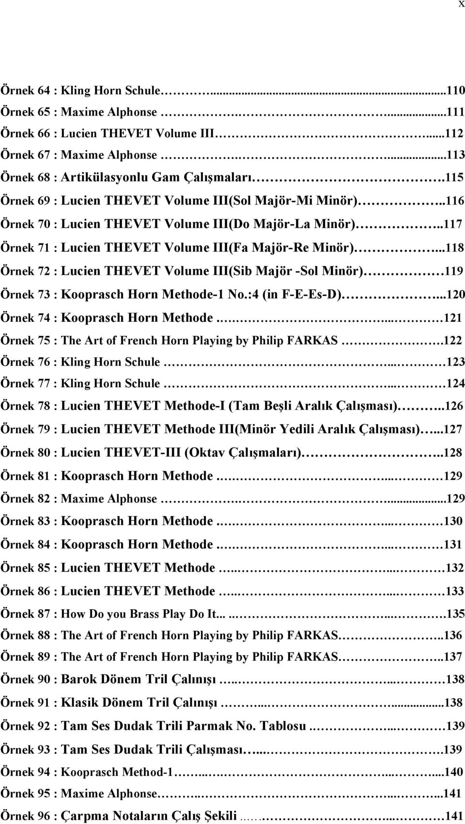 ..118 Örnek 72 : Lucien THEVET Volume III(Sib Majör -Sol Minör) 119 Örnek 73 : Kooprasch Horn Methode-1 No.:4 (in F-E-Es-D)...120 Örnek 74 : Kooprasch Horn Methode.