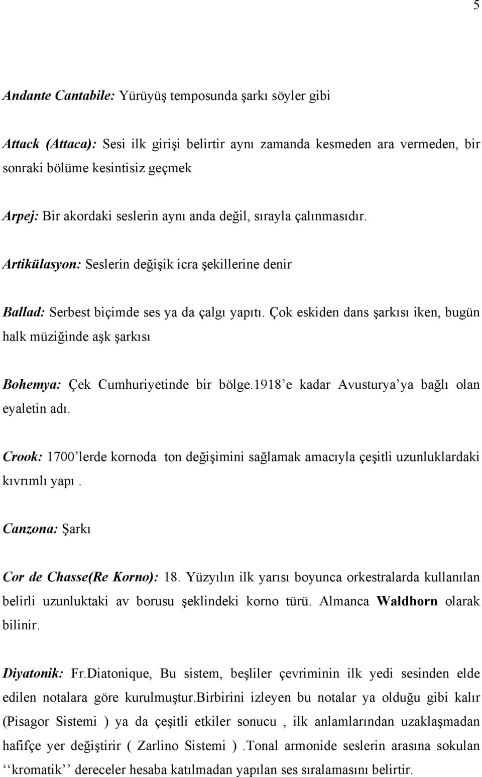 Çok eskiden dans şarkısı iken, bugün halk müziğinde aşk şarkısı Bohemya: Çek Cumhuriyetinde bir bölge.1918 e kadar Avusturya ya bağlı olan eyaletin adı.