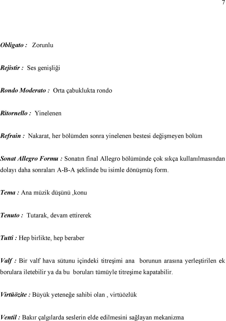 Tema : Ana müzik düşünü,konu Tenuto : Tutarak, devam ettirerek Tutti : Hep birlikte, hep beraber Valf : Bir valf hava sütunu içindeki titreşimi ana borunun arasına