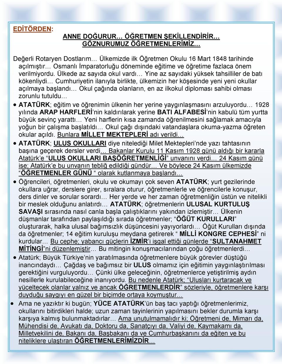 Ülkede az sayıda okul vardı Yine az sayıdaki yüksek tahsilliler de batı kökenliydi Cumhuriyetin ilanıyla birlikte, ülkemizin her köşesinde yeni yeni okullar açılmaya başlandı Okul çağında olanların,