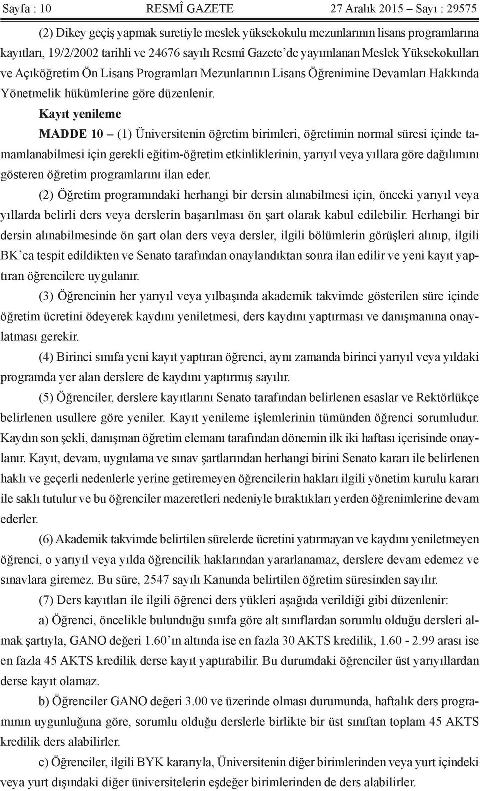 Kayıt yenileme MADDE 10 (1) Üniversitenin öğretim birimleri, öğretimin normal süresi içinde tamamlanabilmesi için gerekli eğitim-öğretim etkinliklerinin, yarıyıl veya yıllara göre dağılımını gösteren