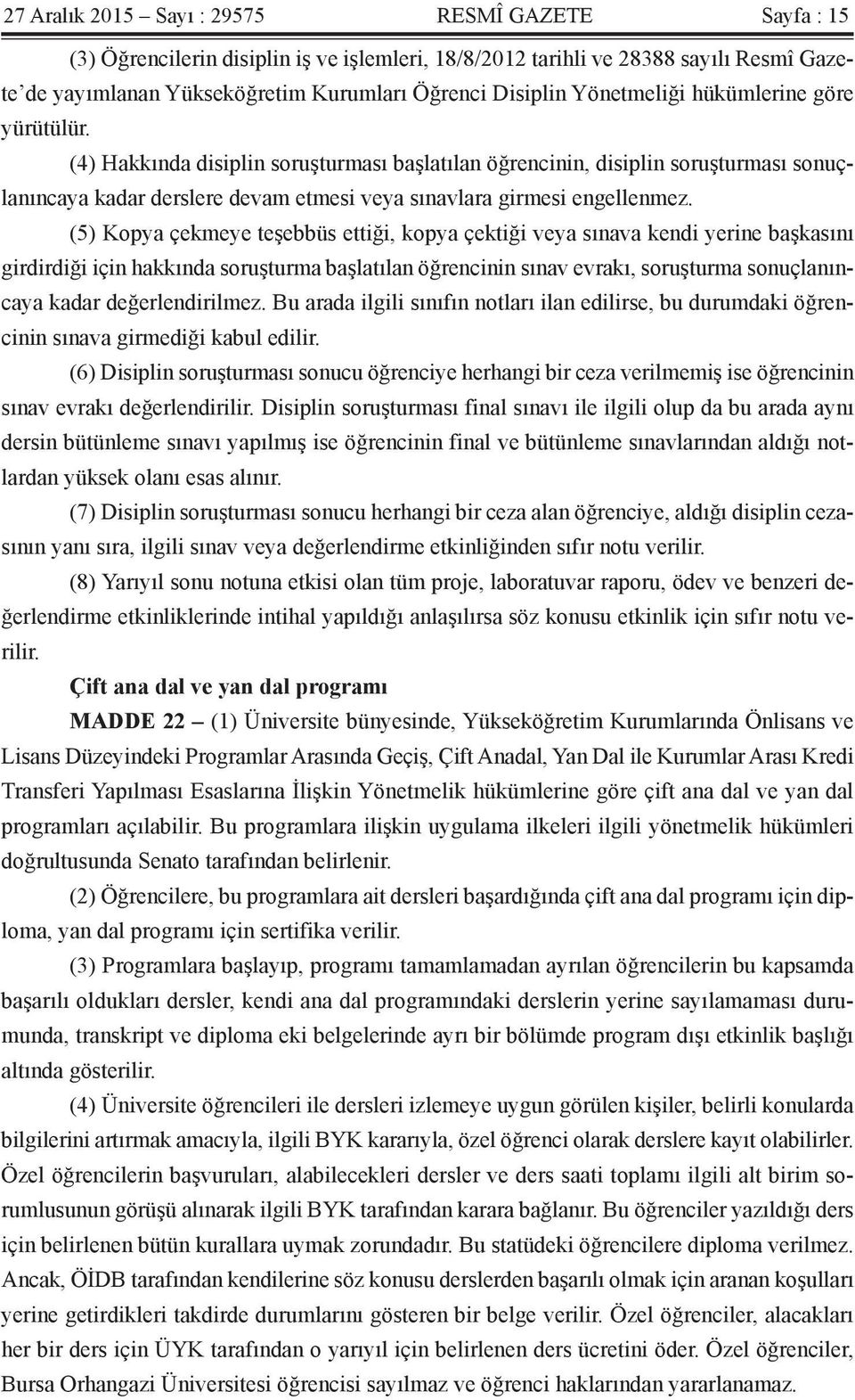 (5) Kopya çekmeye teşebbüs ettiği, kopya çektiği veya sınava kendi yerine başkasını girdirdiği için hakkında soruşturma başlatılan öğrencinin sınav evrakı, soruşturma sonuçlanıncaya kadar