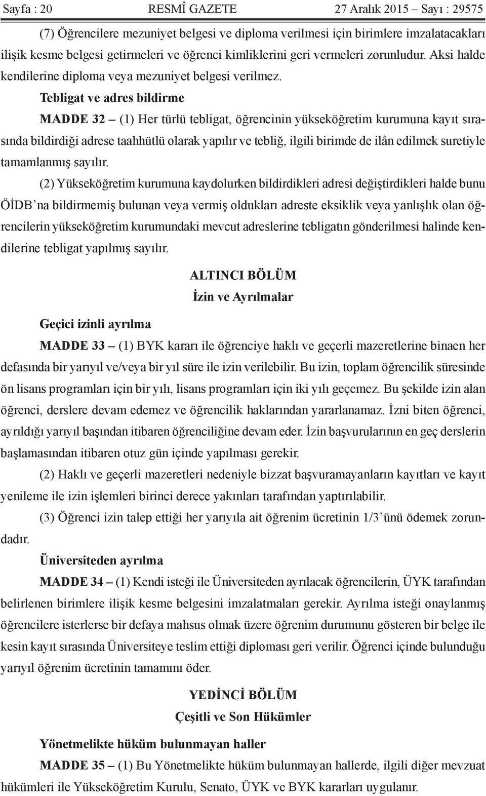 Tebligat ve adres bildirme MADDE 32 (1) Her türlü tebligat, öğrencinin yükseköğretim kurumuna kayıt sırasında bildirdiği adrese taahhütlü olarak yapılır ve tebliğ, ilgili birimde de ilân edilmek