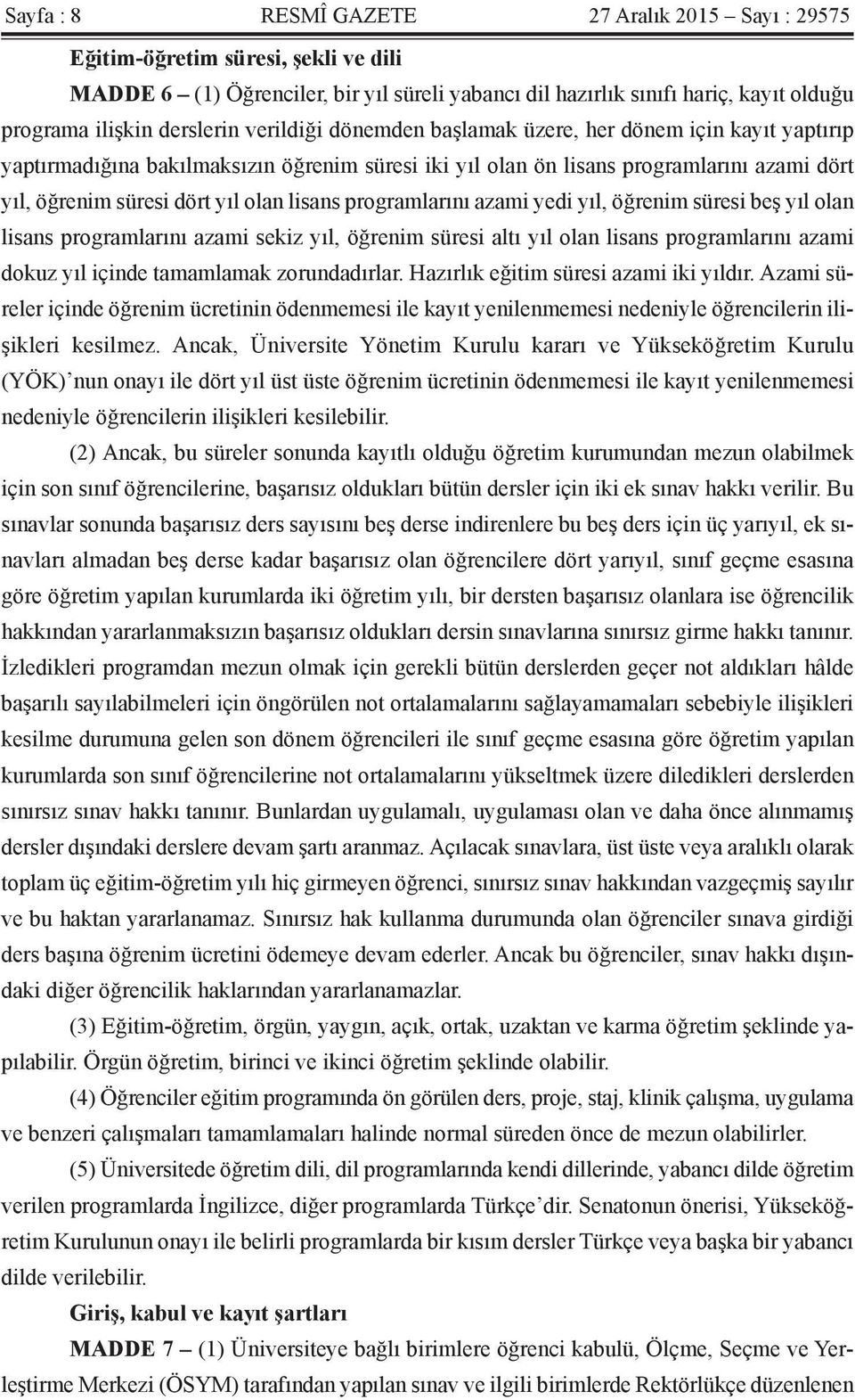 olan lisans programlarını azami yedi yıl, öğrenim süresi beş yıl olan lisans programlarını azami sekiz yıl, öğrenim süresi altı yıl olan lisans programlarını azami dokuz yıl içinde tamamlamak