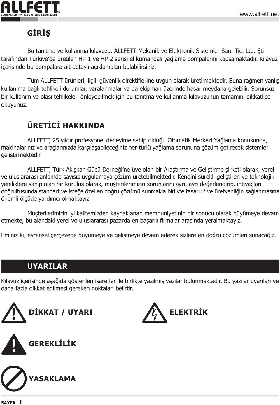 Buna raðmen yanlýþ kullanýma baðlý tehlikeli durumlar, yaralanmalar ya da ekipman üzerinde hasar meydana gelebilir.