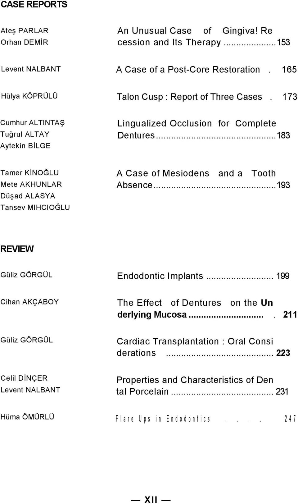 ..183 Tamer KİNOĞLU Mete AKHUNLAR Düşad ALASYA Tansev MIHCIOĞLU A Case of Mesiodens and a Tooth Absence...193 REVIEW Güliz GÖRGÜL Endodontic Implants.