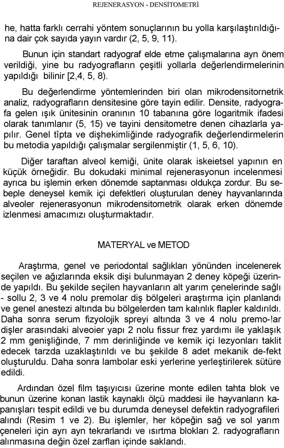 Bu değerlendirme yöntemlerinden biri olan mikrodensitornetrik analiz, radyografların densitesine göre tayin edilir.