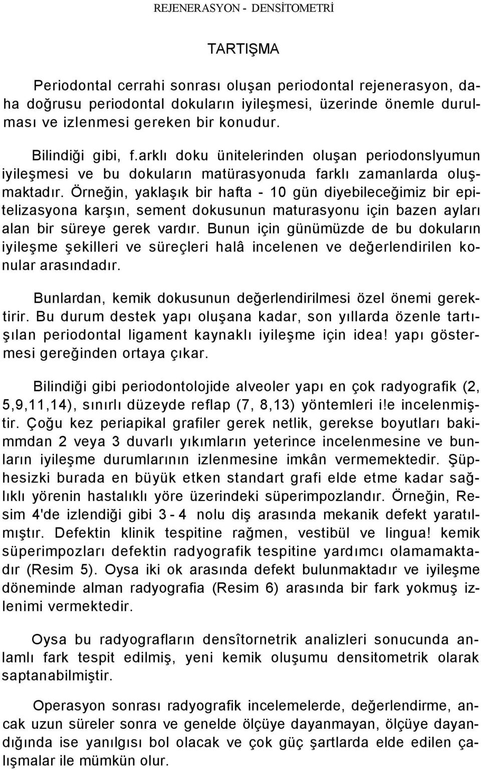 Örneğin, yaklaşık bir hafta - 10 gün diyebileceğimiz bir epitelizasyona karşın, sement dokusunun maturasyonu için bazen ayları alan bir süreye gerek vardır.