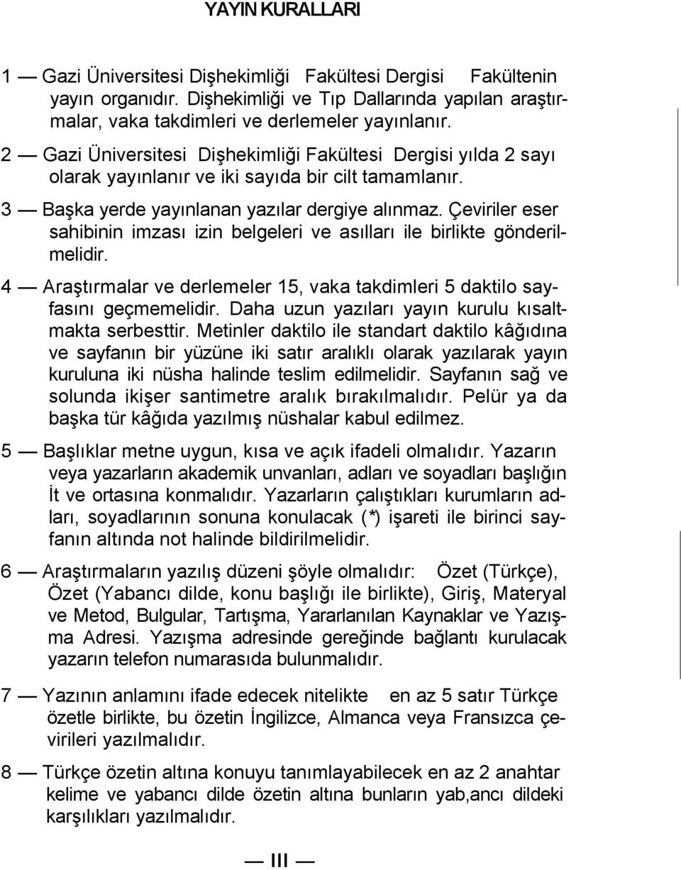 Çeviriler eser sahibinin imzası izin belgeleri ve asılları ile birlikte gönderilmelidir. 4 Araştırmalar ve derlemeler 15, vaka takdimleri 5 daktilo sayfasını geçmemelidir.