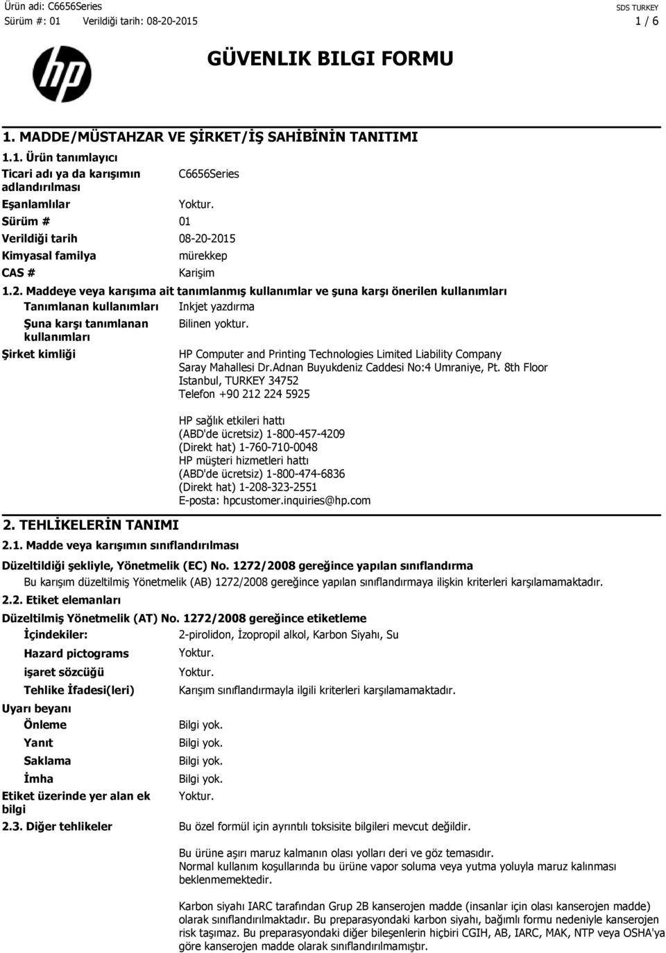 TEHLİKELERİN TANIMI Bilinen yoktur. 2.1. Madde veya karışımın sınıflandırılması HP Computer and Printing Technologies Limited Liability Company Saray Mahallesi Dr.