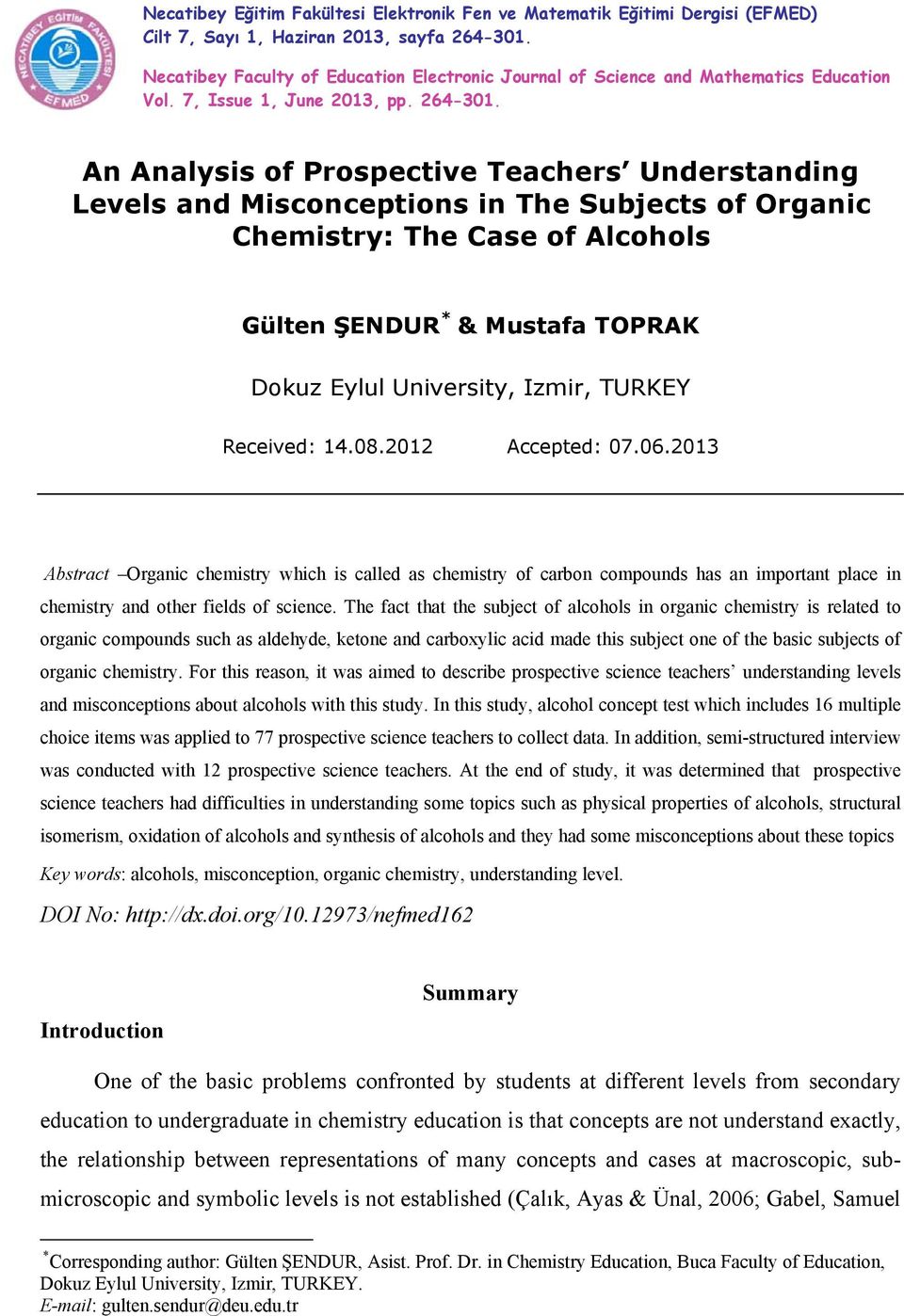 An Analysis of Prospective Teachers Understanding Levels and Misconceptions in The Subjects of Organic Chemistry: The Case of Alcohols Gülten ŞENDUR * & Mustafa TOPRAK Dokuz Eylul University, Izmir,