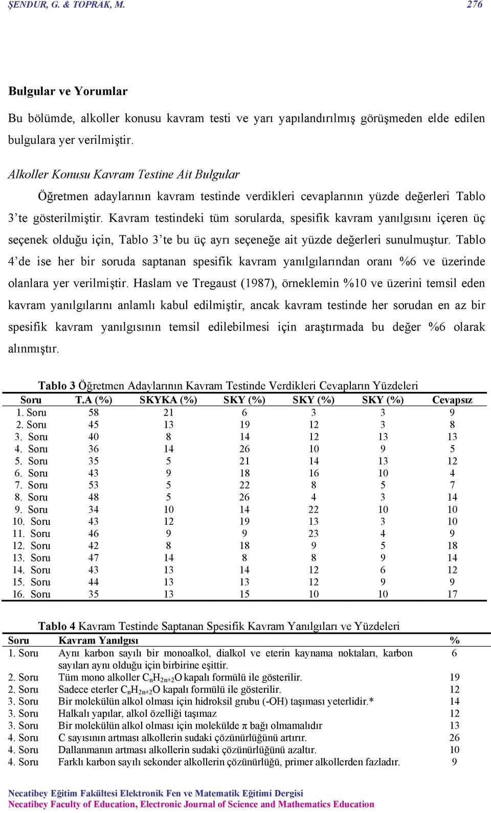 Kavram testindeki tüm sorularda, spesifik kavram yanılgısını içeren üç seçenek olduğu için, Tablo 3 te bu üç ayrı seçeneğe ait yüzde değerleri sunulmuştur.