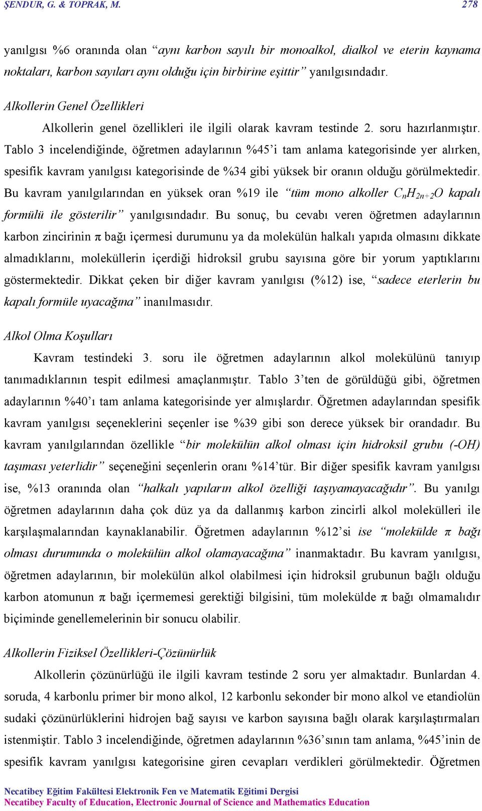 Tablo 3 incelendiğinde, öğretmen adaylarının %45 i tam anlama kategorisinde yer alırken, spesifik kavram yanılgısı kategorisinde de %34 gibi yüksek bir oranın olduğu görülmektedir.