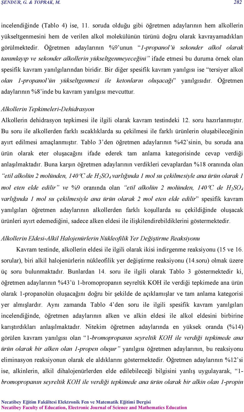 Öğretmen adaylarının %9 unun 1-propanol ü sekonder alkol olarak tanımlayıp ve sekonder alkollerin yükseltgenmeyeceğini ifade etmesi bu duruma örnek olan spesifik kavram yanılgılarından biridir.