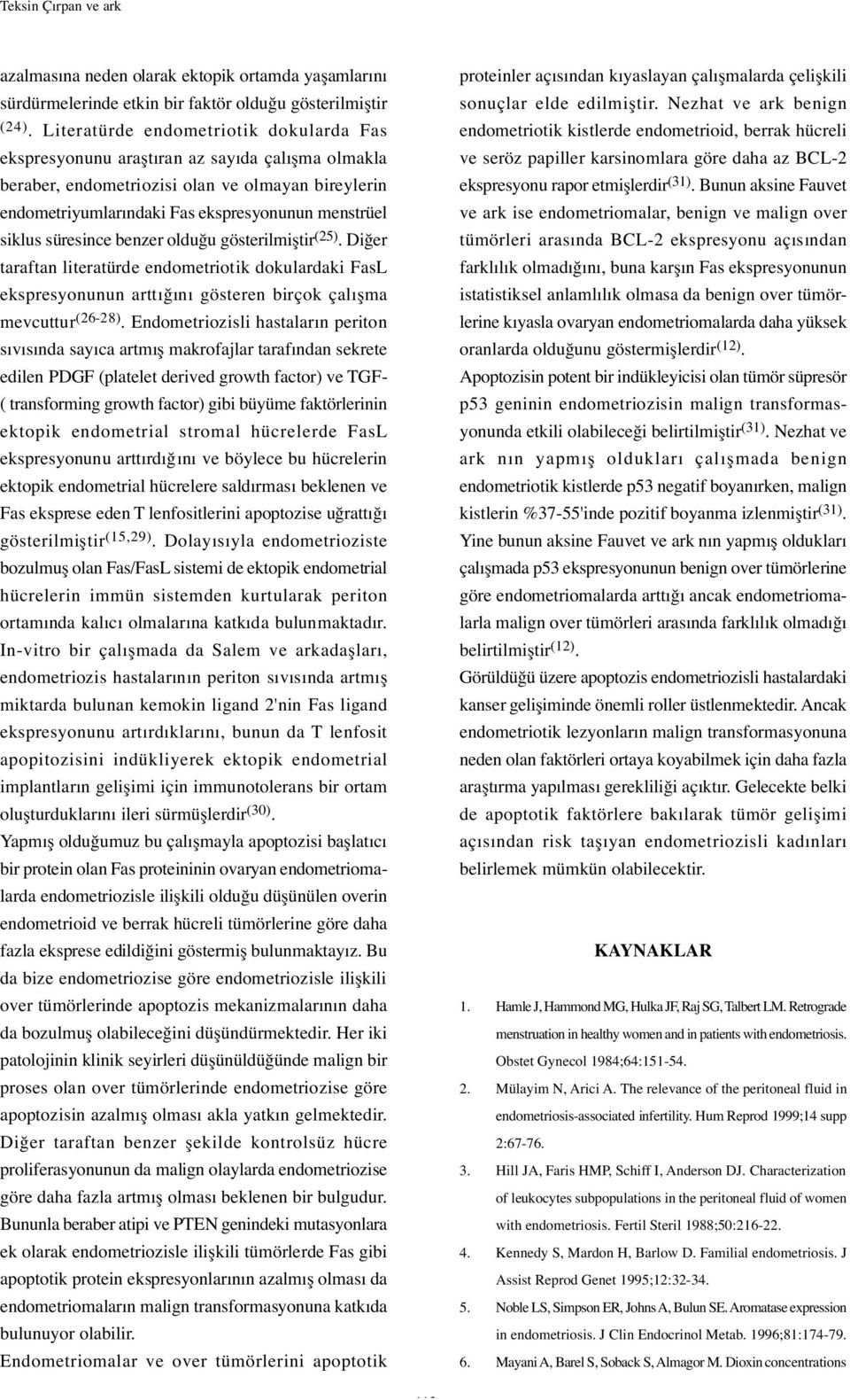 süresince benzer oldu u gösterilmi tir (25).Di er taraftan literatürde endometriotik dokulardaki FasL ekspresyonunun arttı ını gösteren birçok çalı ma mevcuttur (26-28).