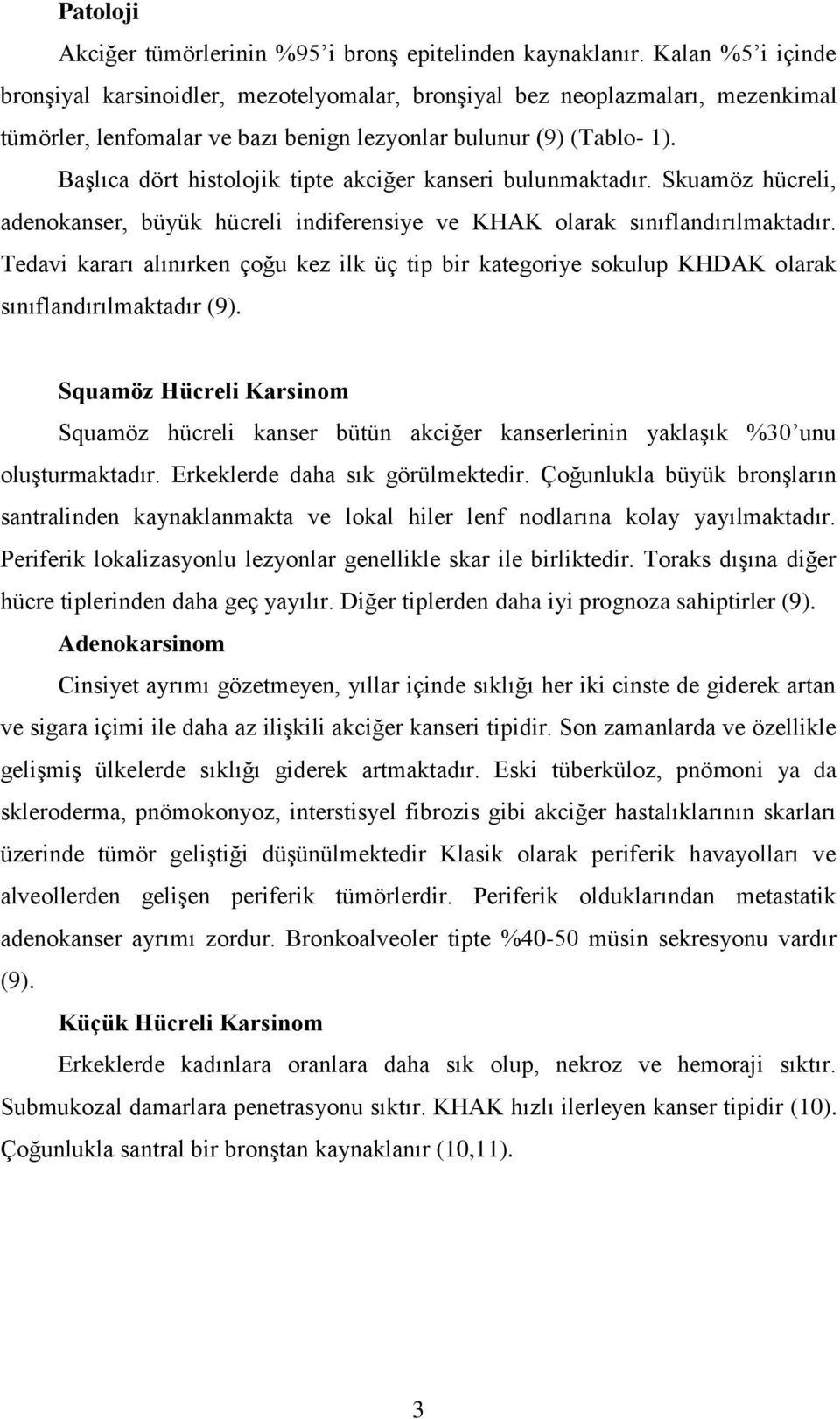 Başlıca dört histolojik tipte akciğer kanseri bulunmaktadır. Skuamöz hücreli, adenokanser, büyük hücreli indiferensiye ve KHAK olarak sınıflandırılmaktadır.