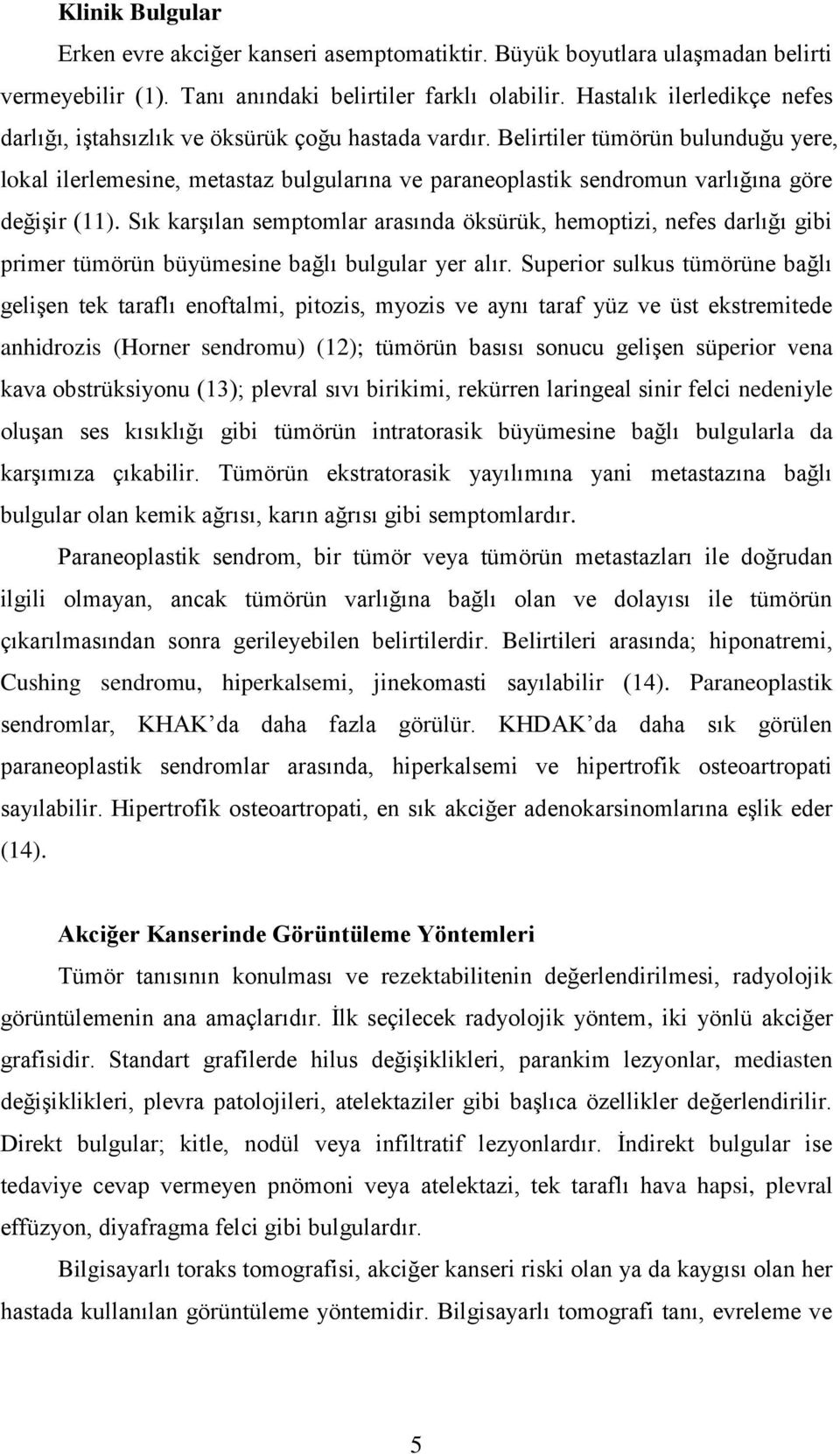 Belirtiler tümörün bulunduğu yere, lokal ilerlemesine, metastaz bulgularına ve paraneoplastik sendromun varlığına göre değişir (11).