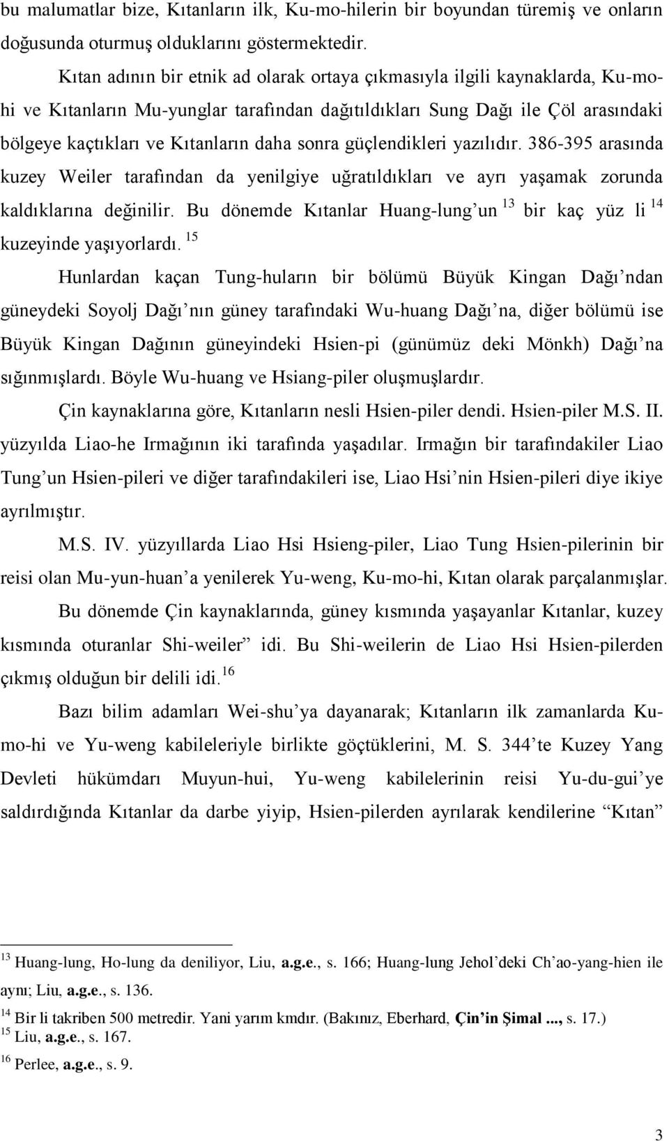 sonra güçlendikleri yazılıdır. 386-395 arasında kuzey Weiler tarafından da yenilgiye uğratıldıkları ve ayrı yaşamak zorunda kaldıklarına değinilir.