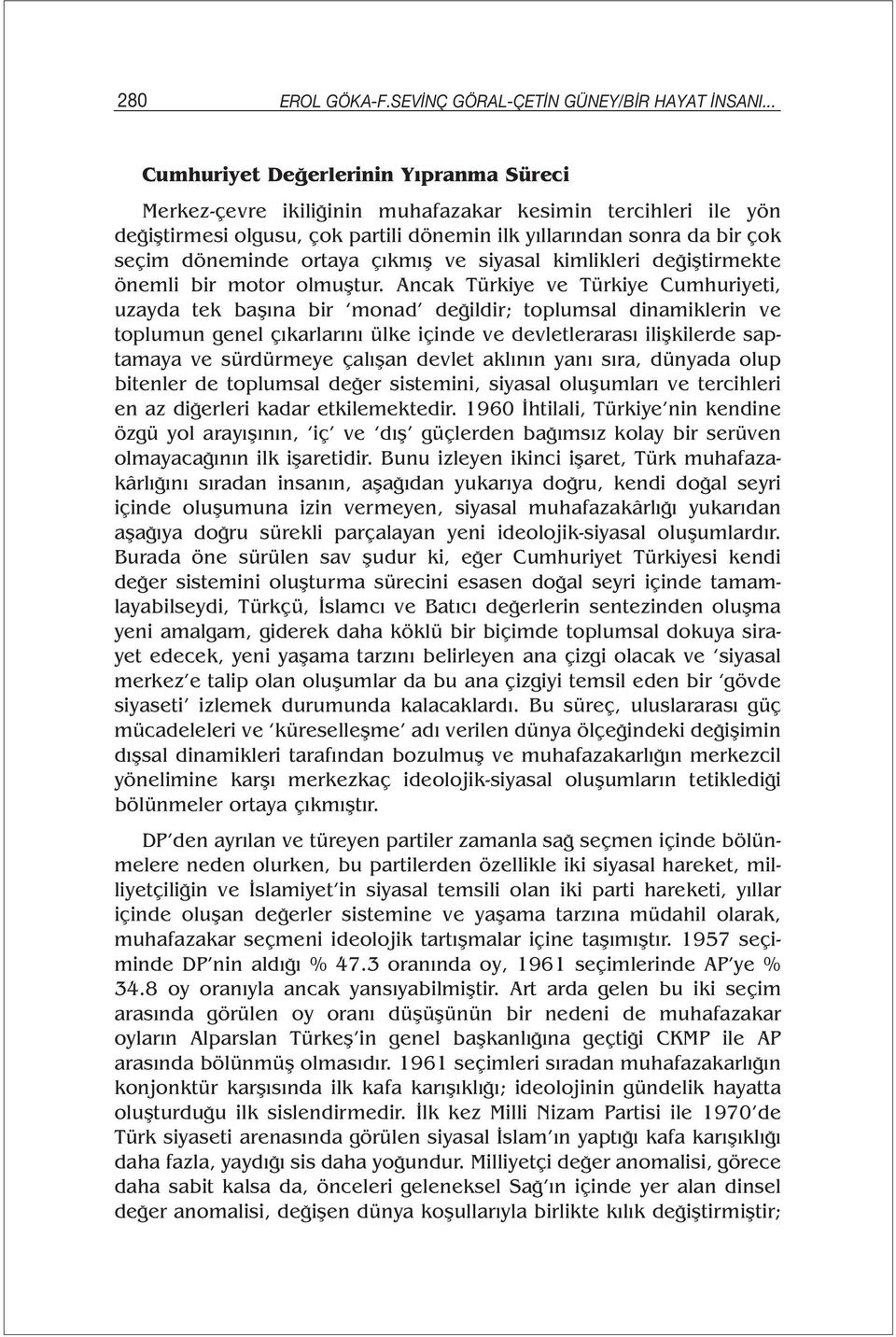 ortaya çıkmış ve siyasal kimlikleri değiştirmekte önemli bir motor olmuştur.