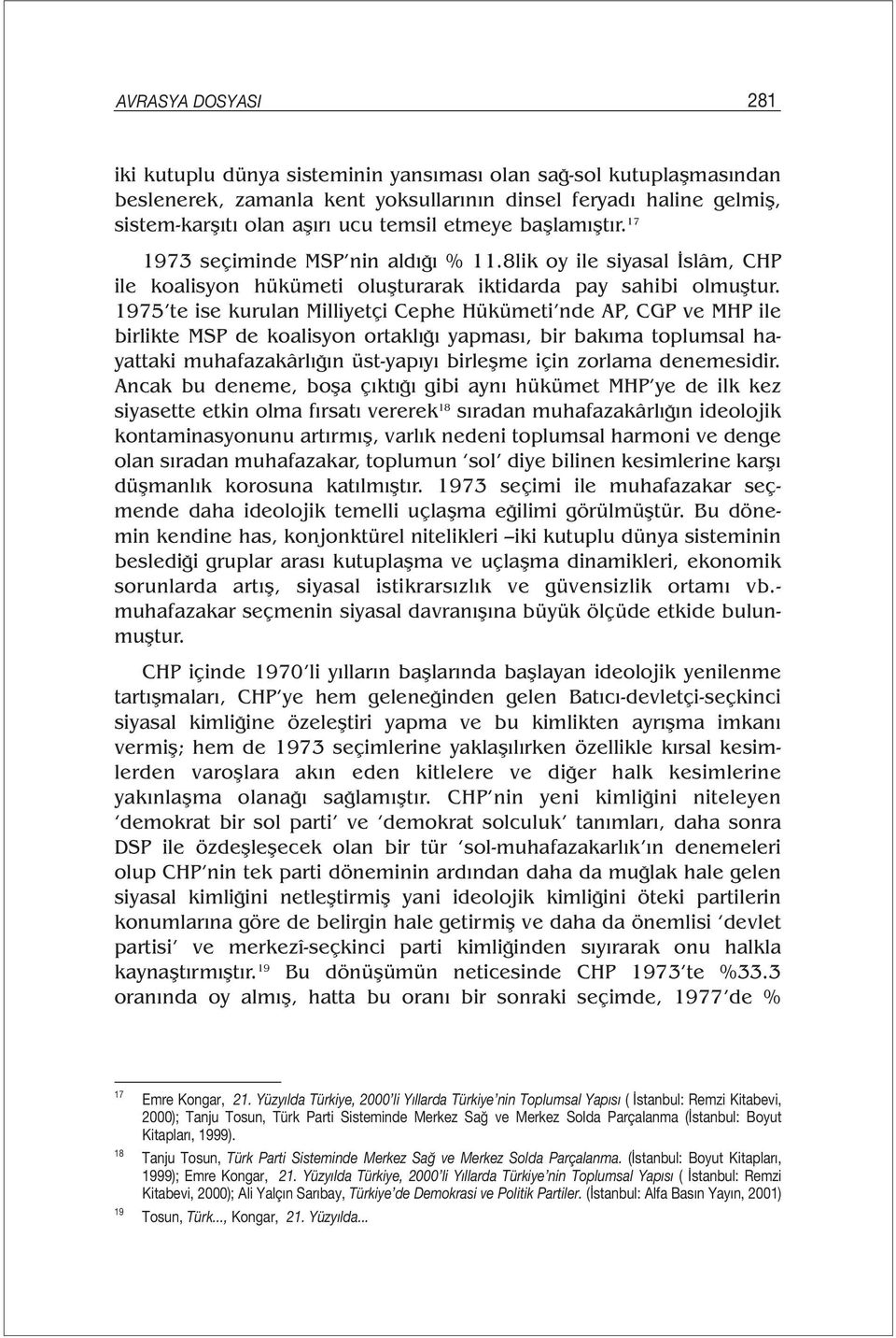 1975 te ise kurulan Milliyetçi Cephe Hükümeti nde AP, CGP ve MHP ile birlikte MSP de koalisyon ortaklığı yapması, bir bakıma toplumsal hayattaki muhafazakârlığın üst-yapıyı birleşme için zorlama