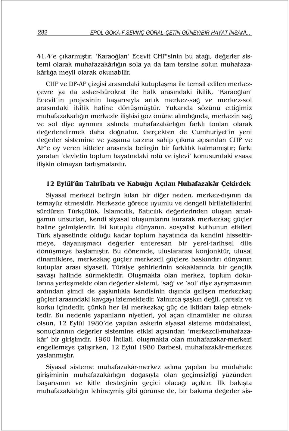 CHP ve DP-AP çizgisi arasındaki kutuplaşma ile temsil edilen merkezçevre ya da asker-bürokrat ile halk arasındaki ikilik, Karaoğlan Ecevit in projesinin başarısıyla artık merkez-sağ ve merkez-sol