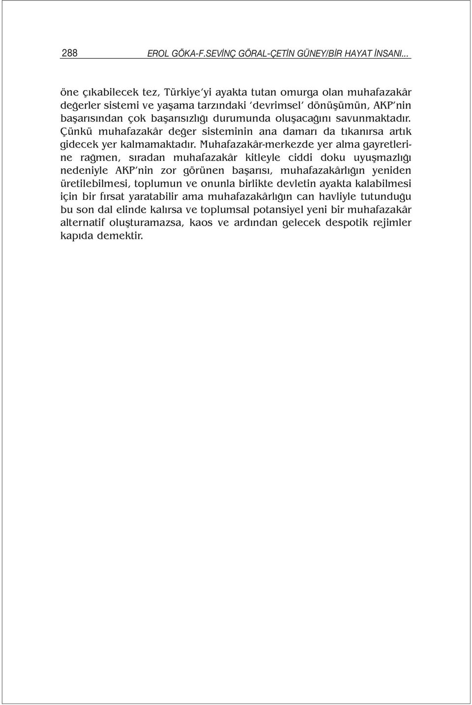 savunmaktadır. Çünkü muhafazakâr değer sisteminin ana damarı da tıkanırsa artık gidecek yer kalmamaktadır.