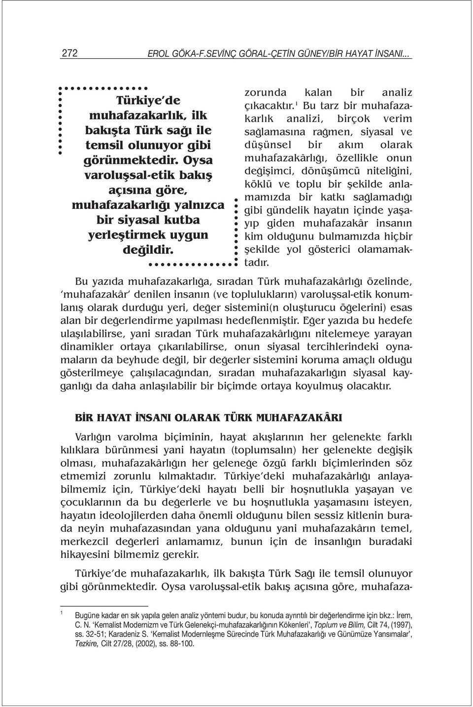 1 Bu tarz bir muhafazakarlık analizi, birçok verim sağlamasına rağmen, siyasal ve düşünsel bir akım olarak muhafazakârlığı, özellikle onun değişimci, dönüşümcü niteliğini, köklü ve toplu bir şekilde