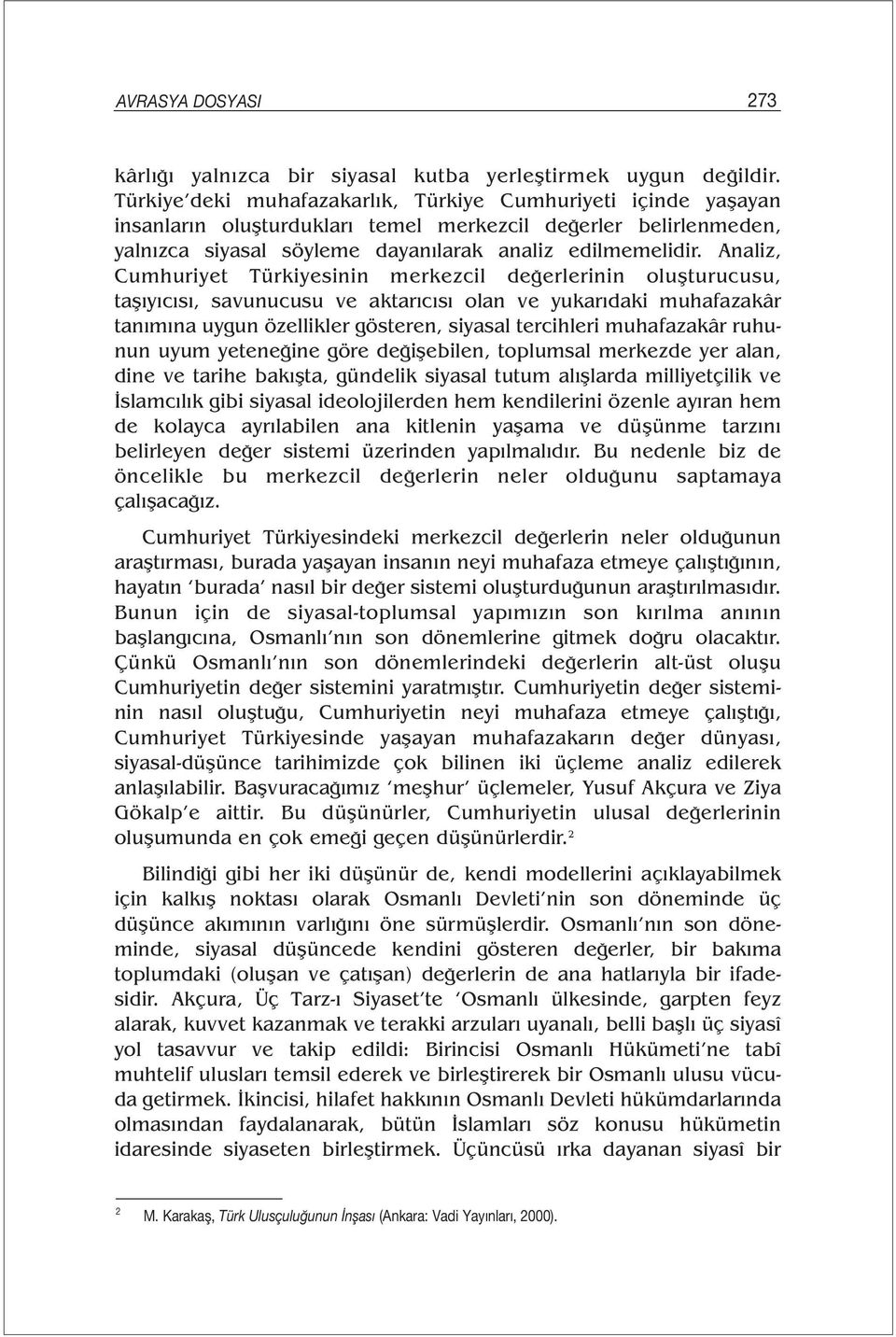 Analiz, Cumhuriyet Türkiyesinin merkezcil değerlerinin oluşturucusu, taşıyıcısı, savunucusu ve aktarıcısı olan ve yukarıdaki muhafazakâr tanımına uygun özellikler gösteren, siyasal tercihleri