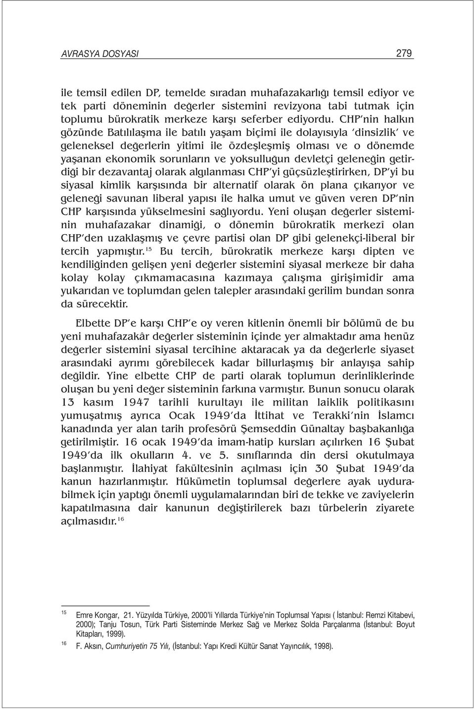 CHP nin halkın gözünde Batılılaşma ile batılı yaşam biçimi ile dolayısıyla dinsizlik ve geleneksel değerlerin yitimi ile özdeşleşmiş olması ve o dönemde yaşanan ekonomik sorunların ve yoksulluğun