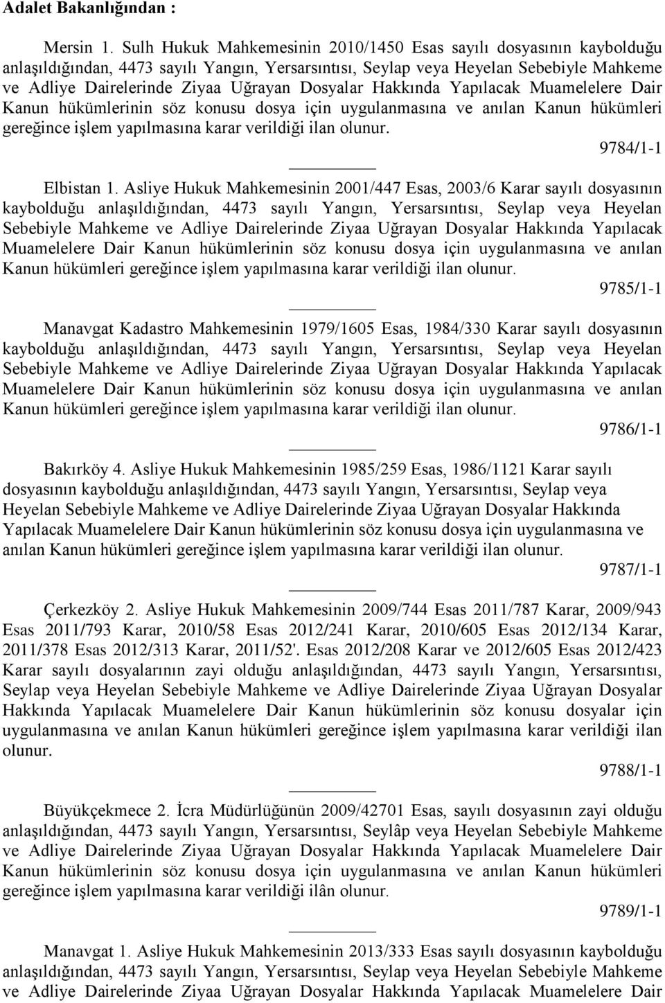 Dosyalar Hakkında Yapılacak Muamelelere Dair Kanun hükümlerinin söz konusu dosya için uygulanmasına ve anılan Kanun hükümleri gereğince iģlem yapılmasına karar verildiği ilan olunur.