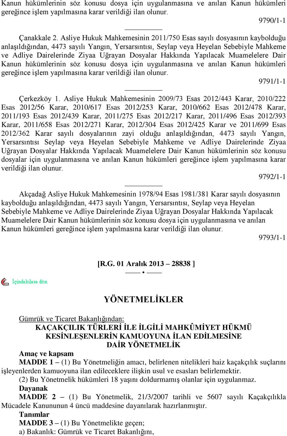 Dosyalar Hakkında Yapılacak Muamelelere Dair Kanun hükümlerinin söz konusu dosya için uygulanmasına ve anılan Kanun hükümleri gereğince iģlem yapılmasına karar verildiği ilan olunur.